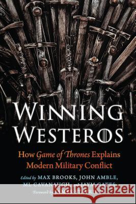 Winning Westeros: How Game of Thrones Explains Modern Military Conflict Max Brooks John Amble ML Cavanaugh 9781640122215 Potomac Books
