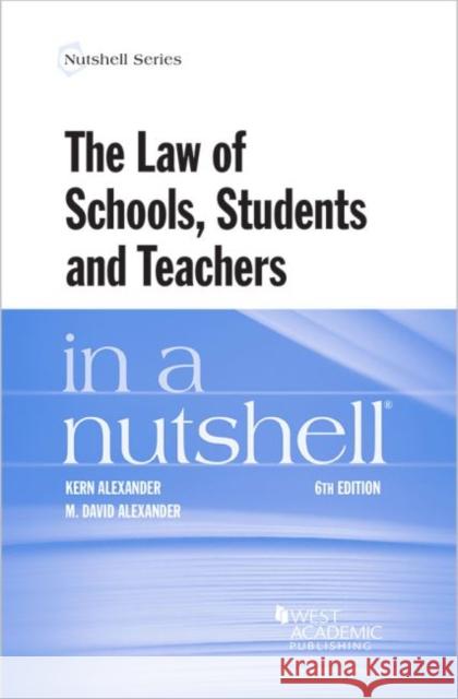 The Law of Schools, Students and Teachers in a Nutshell Kern Alexander M. Alexander  9781640204249 West Academic Publishing