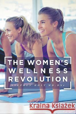 Holt On: The Women's Wellness Revolution Holt MD Dsc, Stephen 9781640452039