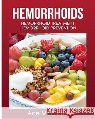 Hemorrhoids: Hemorrhoid Treatment: Hemorrhoid Prevention Ace McCloud 9781640481640