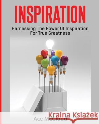 Inspiration: Harnessing The Power Of Inspiration For True Greatness McCloud, Ace 9781640481695