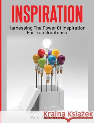 Inspiration: Harnessing The Power Of Inspiration For True Greatness McCloud, Ace 9781640484191
