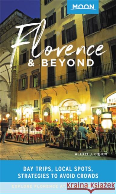 Moon Florence & Beyond: Day Trips, Local Spots, Strategies to Avoid Crowds Alexei J. Cohen 9781640490673