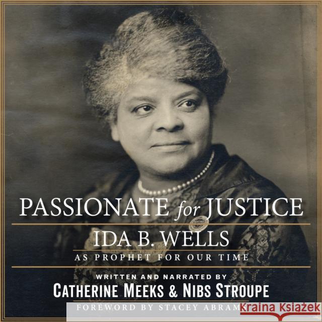 Passionate for Justice: Ida B. Wells as Prophet for Our Time Catherine Meeks Nibs Stroupe 9781640651609