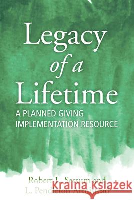Legacy of a Lifetime: A Planned Giving Implementation Resource Robert Sessum L. Pendleton Armistead 9781640653801 Church Publishing