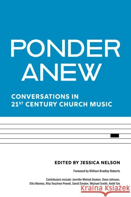 Ponder Anew: Conversations in 21st Century Church Music Jessica Nelson William Bradley Roberts Jennifer Deaton 9781640654440