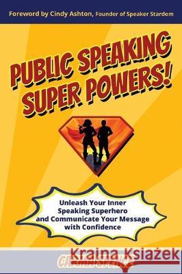 Public Speaking Super Powers: Unleash Your Inner Speaking Superhero and Communicate Your Message with Confidence Carma Spence, Deanna McRae, Dolores Delgado 9781640853324
