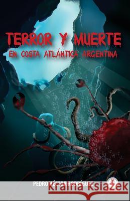 Terror y Muerte en Costa Atlantica Argentina Rodriguez, Pedro Hector 9781640862012