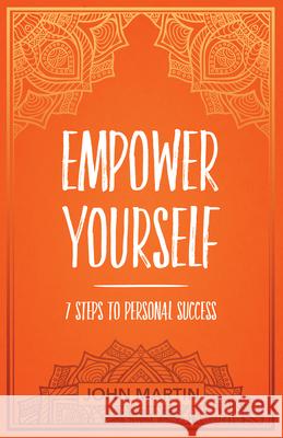 Empower Yourself: 7 Steps to Personal Success John Martin 9781640950474