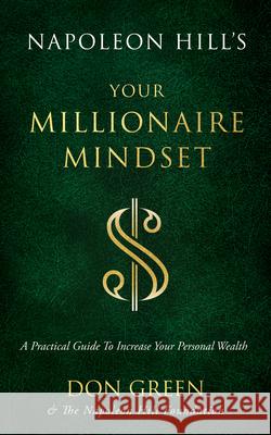 Napoleon Hill's Your Millionaire Mindset: A Practical Guide to Increase Your Personal Wealth Don Green Napoleon Hill Foundation 9781640953338