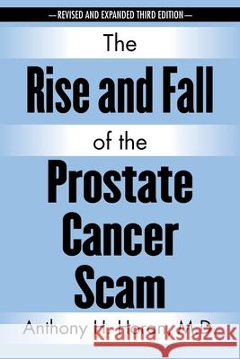 The Rise and Fall of the Prostate Cancer Scam Anthony H. Horan 9781641119856 On the Write Path Publishing