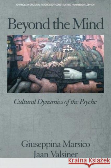 Beyond the Mind: Cultural Dynamics of the Psyche Marsico, Giuseppina 9781641130349