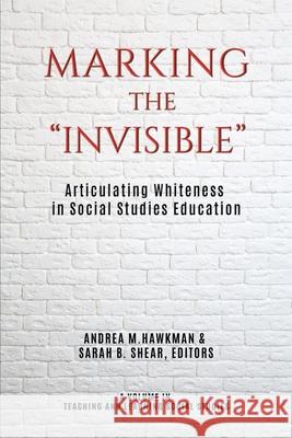 Marking the Invisible: Articulating Whiteness in Social Studies Education Hawkman, Andrea M. 9781641139939 Information Age Publishing