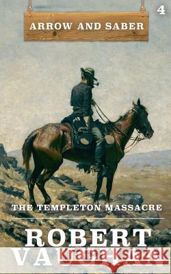 The Templeton Massacre: Arrow and Saber Book 4 Robert Vaughan 9781641194693