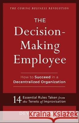 The Decision-Making Employee: How to Succeed in a Decentralized Organization Devin P. Marty 9781641373173 New Degree Press