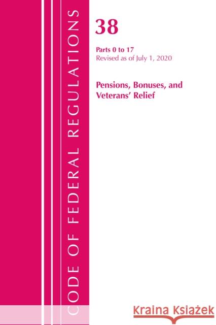 Code of Federal Regulations, Title 38 Pensions, Bonuses and Veterans' Relief 0-17, Revised as of July 1, 2020 Office of the Federal Register (U S ) 9781641436519 Bernan Press