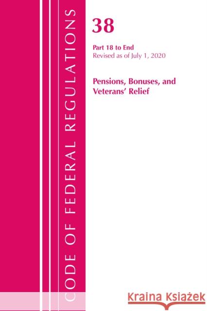Code of Federal Regulations, Title 38 Pensions, Bonuses and Veterans' Relief 18-End, Revised as of July 1, 2020 Office of the Federal Register (U S ) 9781641436526 Bernan Press