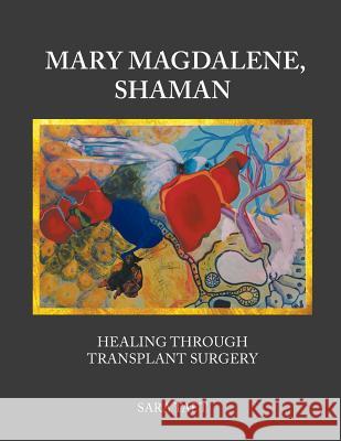 Mary Magdalene, Shaman: Healing Through Transplant Surgery Sara Taft 9781641510875 Litfire Publishing, LLC