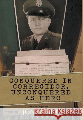 Conquered in Corregidor, Unconquered as Hero Jon Meade 9781641515221