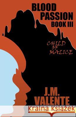 Blood Passion Book III: Child of Malice J M Valente 9781641516594 Litfire Publishing, LLC