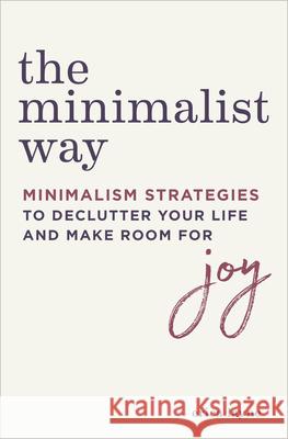 The Minimalist Way: Minimalism Strategies to Declutter Your Life and Make Room for Joy  9781641523455 Althea Press