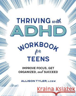 Thriving with ADHD Workbook for Teens: Improve Focus, Get Organized, and Succeed Allison Tyler 9781641526173 Rockridge Press