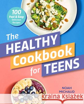 The Healthy Cookbook for Teens: 100 Fast & Easy Delicious Recipes  9781641528641 Rockridge Press