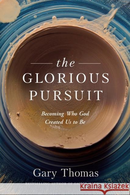 The Glorious Pursuit: Becoming Who God Created Us to Be Gary Thomas 9781641582841