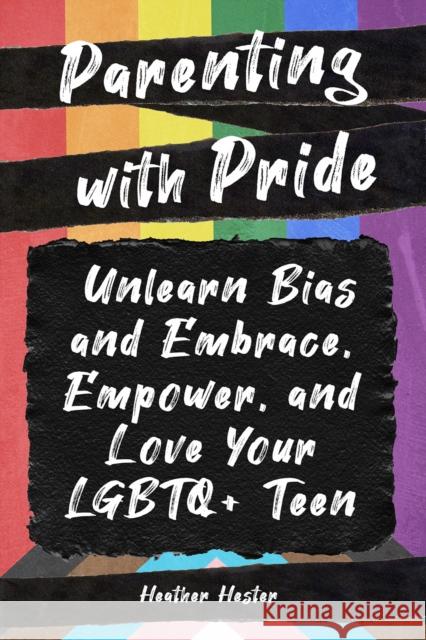Parenting with Pride: Unlearn Bias and Embrace, Empower, and Love Your LGBTQ+ Teen Heather Hester 9781641709125 Familius LLC