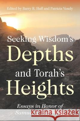 Seeking Wisdom's Depths and Torah's Heights: Essays in Honor of Samuel E. Balentine Patricia Vesley Barry R. Huff 9781641732314