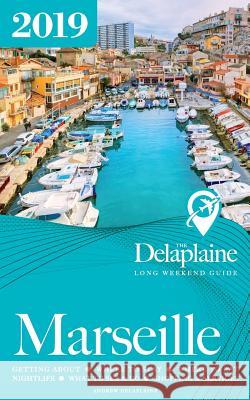 Marseille - The Delaplaine 2019 Long Weekend Guide Andrew Delaplaine 9781641872904 Gramercy Park Press