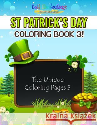 St Patrick's Day Coloring Book 3! The Unique Coloring Pages 3 Illustrations, Bold 9781641939713 Bold Illustrations