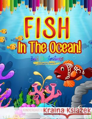 Fish In The Ocean! Kindergarten Coloring Book Illustrations, Bold 9781641939812 Bold Illustrations
