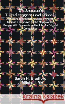 Tubman's Underground Rail: Her Paths to Freedom. Guided by Harriet Tubman Also Known as the Moses of Her People. With Scenes From Her Life. An Original Compilation J Mitchell, J Mitchell Ma 9781642270006 Historic Publishing