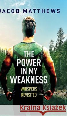 The Power in my Weakness: Whispers Revisited Michael Daniels Jacob Daniels 9781642379051