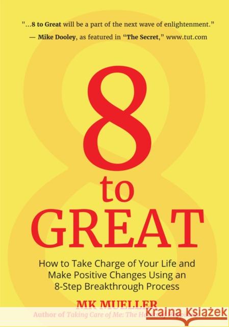 8 to Great: How to Take Charge of Your Life and Make Positive Changes Using an 8-Step Breakthrough Process (Inspiration, Resilienc Mueller, Mk 9781642500905