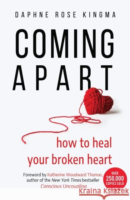 Coming Apart: How to Heal Your Broken Heart (Uncoupling, Breaking Up with Someone You Love, Divorce, Moving On) Kingma, Daphne Rose 9781642502985
