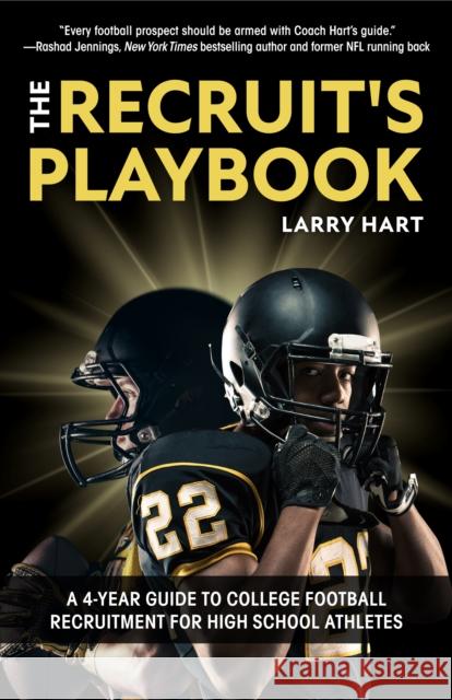 The Recruit's Playbook: A 4-Year Guide to College Football Recruitment for High School Athletes (Guide to Winning a Football Scholarship) Hart, Larry 9781642506105