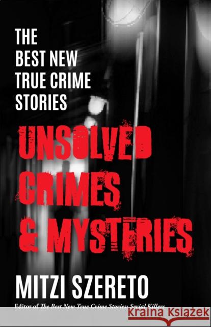 The Best New True Crime Stories: Unsolved Crimes & Mysteries Szereto, Mitzi 9781642509410