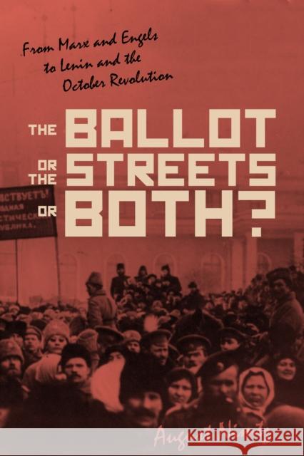 The Ballot, the Streets--Or Both: From Marx and Engels to Lenin and the October Revolution Nimtz, August H. 9781642590357
