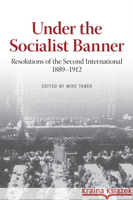 Under the Socialist Banner: Resolutions of the Second International, 1889-1912 Mike Taber 9781642595093 Haymarket Books