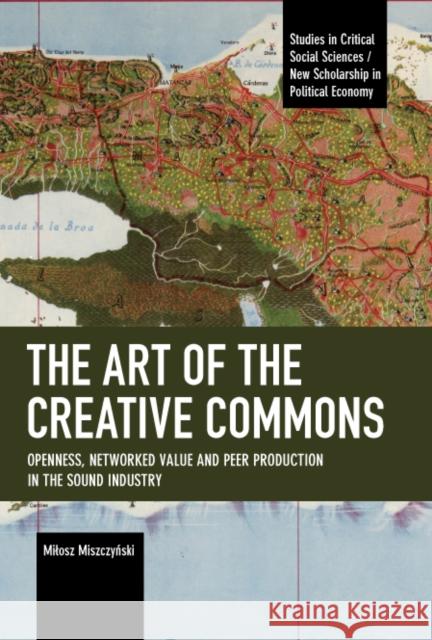 The Art of the Creative Commons: Openness, Networked Value and Peer Production in the Sound Industry Miszczyński, Milosz 9781642598162