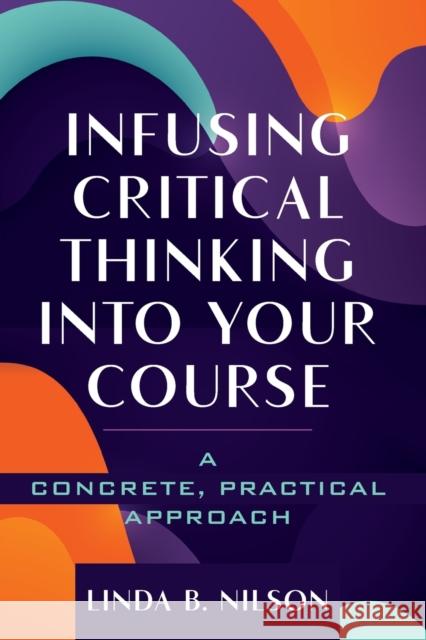 Infusing Critical Thinking Into Your Course: A Concrete, Practical Approach Linda Burzotta Nilson 9781642671698