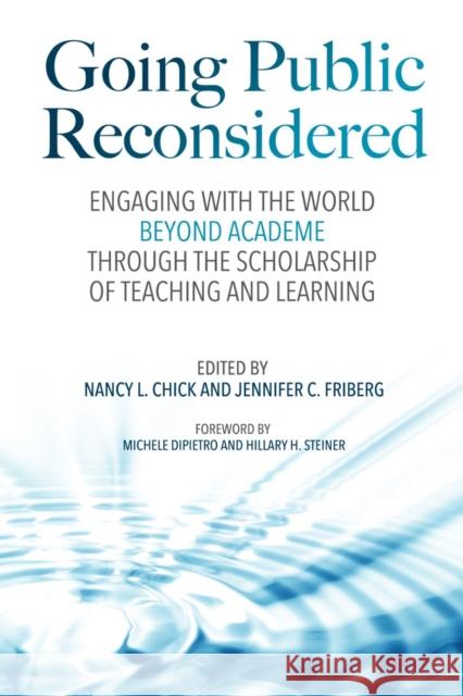 Going Public Reconsidered: Engaging with the World Beyond Academe Through the Scholarship of Teaching and Learning Nancy L. Chick Jennifer Friberg 9781642671889