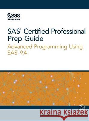 SAS Certified Professional Prep Guide: Advanced Programming Using SAS 9.4 Sas Institute 9781642956917