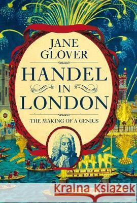 Handel in London: The Making of a Genius Jane Glover 9781643134826 Pegasus Books