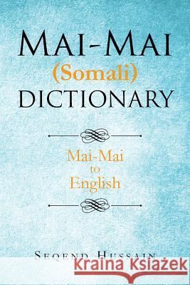 Mai-Mai (Somali) Dictionary: Mai-Mai to English Seqend Hussain 9781643140551
