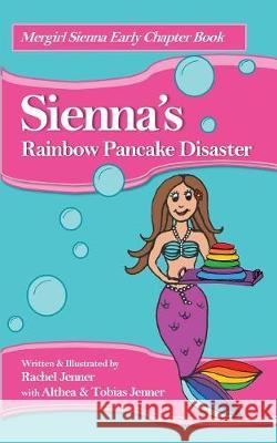 Sienna's Rainbow Pancake Disaster Rachel Jenner Althea Jenner Tobias Jenner 9781643162461