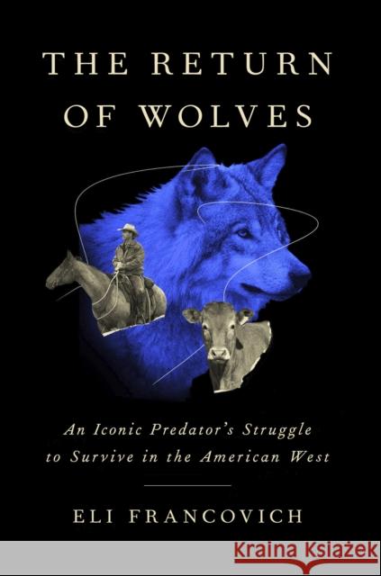 The Return of Wolves: An Iconic Predator's Struggle to Survive in the American West Eli Francovich 9781643260730 Timber Press (OR)