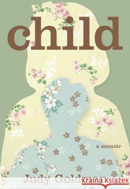 Child: A Memoir Judy Goldman 9781643362830